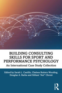 Building Consulting Skills for Sport and Performance Psychology : An International Case Study Collection