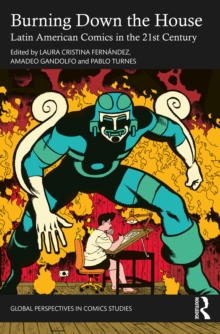 Burning Down the House : Latin American Comics in the 21st Century