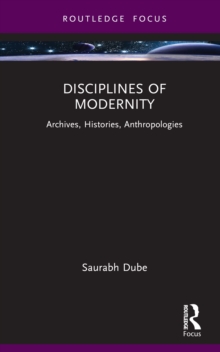 Disciplines of Modernity : Archives, Histories, Anthropologies