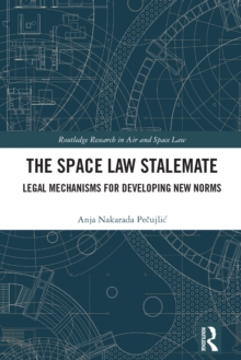 The Space Law Stalemate : Legal Mechanisms for Developing New Norms