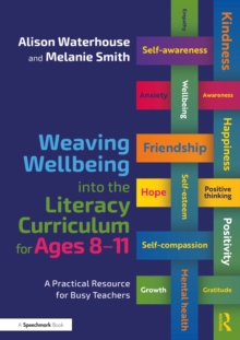 Weaving Wellbeing into the Literacy Curriculum for Ages 8-11 : A Practical Resource for Busy Teachers