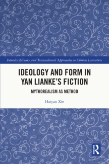 Ideology and Form in Yan Lianke's Fiction : Mythorealism as Method