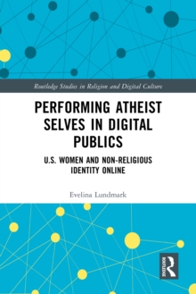 Performing Atheist Selves in Digital Publics : U.S. Women and Non-Religious Identity Online