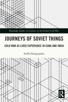 Journeys of Soviet Things : Cold War as Lived Experience in Cuba and India