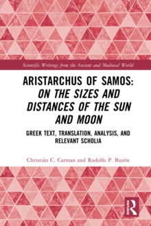 Aristarchus of Samos: On the Sizes and Distances of the Sun and Moon : Greek Text, Translation, Analysis, and Relevant Scholia