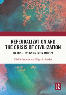 Refeudalization and the Crisis of Civilization : Political essays by Olaf Kaltmeier and Edgardo Lander