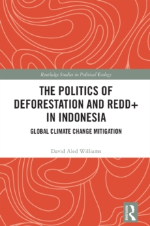 The Politics of Deforestation and REDD+ in Indonesia : Global Climate Change Mitigation