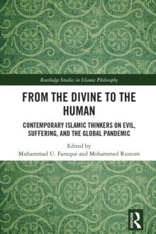 From the Divine to the Human : Contemporary Islamic Thinkers on Evil, Suffering, and the Global Pandemic