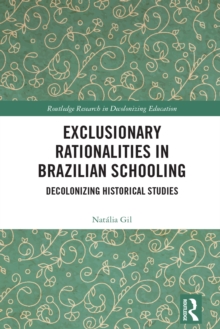 Exclusionary Rationalities in Brazilian Schooling : Decolonizing Historical Studies