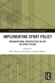 Implementing Sport Policy : Organisational Perspectives on the UK Sport System