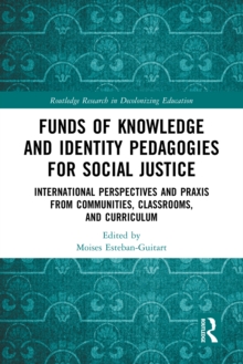 Funds of Knowledge and Identity Pedagogies for Social Justice : International Perspectives and Praxis from Communities, Classrooms, and Curriculum