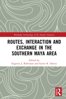 Routes, Interaction and Exchange in the Southern Maya Area