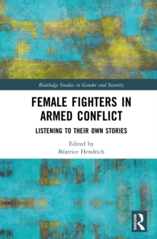 Female Fighters in Armed Conflict : Listening to Their Own Stories