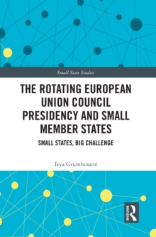 The Rotating European Union Council Presidency and Small Member States : Small States, Big Challenge