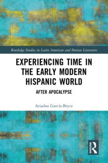 Experiencing Time in the Early Modern Hispanic World : After Apocalypse