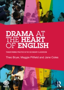 Drama at the Heart of English : Transforming Practice in the Secondary Classroom