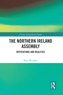 The Northern Ireland Assembly : Reputations and Realities