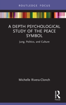 A Depth Psychological Study of the Peace Symbol : Jung, Politics and Culture