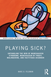Playing Sick? : Untangling the Web of Munchausen Syndrome, Munchausen by Proxy, Malingering, and Factitious Disorder