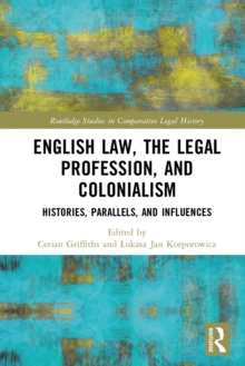 English Law, the Legal Profession, and Colonialism : Histories, Parallels, and Influences