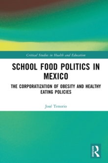 School Food Politics in Mexico : The Corporatization of Obesity and Healthy Eating Policies