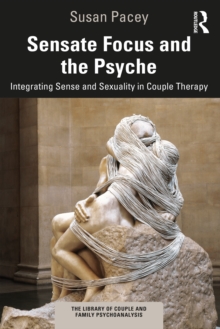 Sensate Focus and the Psyche : Integrating Sense and Sexuality in Couple Therapy