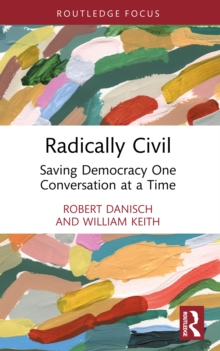 Radically Civil : Saving Democracy One Conversation at a Time