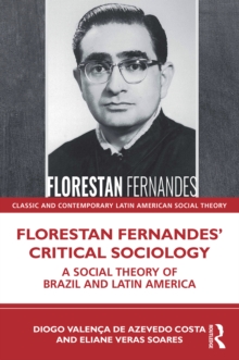 Florestan Fernandes’ Critical Sociology : A Social Theory of Brazil and Latin America