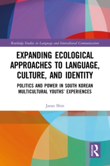 Expanding Ecological Approaches to Language, Culture, and Identity : Politics and Power in South Korean Multicultural Youths’ Experiences