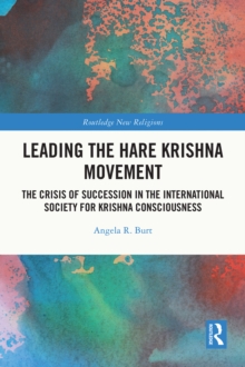 Leading the Hare Krishna Movement : The Crisis of Succession in the International Society for Krishna Consciousness