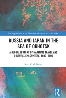Russia and Japan in the Sea of Okhotsk : A Global History of Maritime Travel and Cultural Encounters, 1600-1900