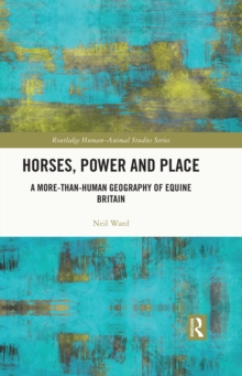 Horses, Power and Place : A More-Than-Human Geography of Equine Britain