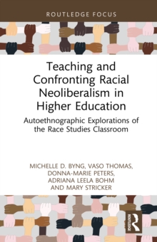 Teaching and Confronting Racial Neoliberalism in Higher Education : Autoethnographic Explorations of the Race Studies Classroom