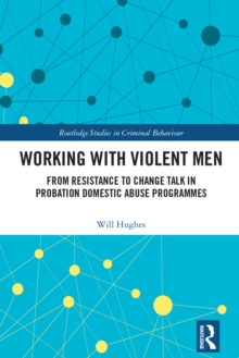 Working with Violent Men : From Resistance to Change Talk in Probation Domestic Abuse Programmes