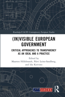 (In)visible European Government : Critical Approaches to Transparency as an Ideal and a Practice