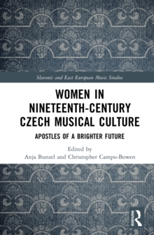 Women in Nineteenth-Century Czech Musical Culture : Apostles of a Brighter Future