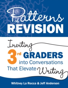 Patterns of Revision, Grade 3 : Inviting 3rd Graders into Conversations That Elevate Writing