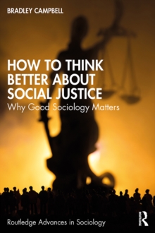 How to Think Better About Social Justice : Why Good Sociology Matters