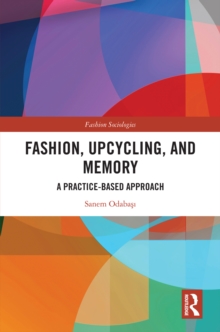 Fashion, Upcycling, and Memory : A Practice-Based Approach