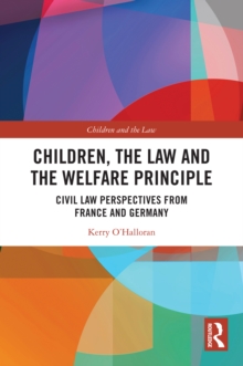 Children, the Law and the Welfare Principle : Civil Law Perspectives from France and Germany