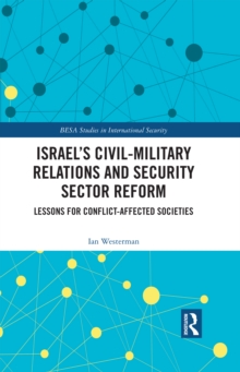 Israel's Civil-Military Relations and Security Sector Reform : Lessons for Conflict-Affected Societies