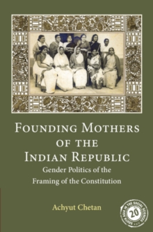 Founding Mothers of the Indian Republic : Gender Politics of the Framing of the Constitution