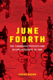 June Fourth : The Tiananmen Protests and Beijing Massacre of 1989