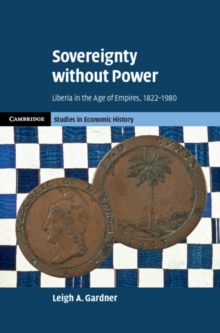 Sovereignty without Power : Liberia in the Age of Empires, 1822-1980