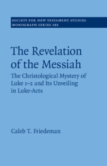 The Revelation of the Messiah : The Christological Mystery of Luke 1-2 and Its Unveiling in Luke-Acts