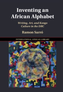 Inventing an African Alphabet : Writing, Art, and Kongo Culture in the DRC