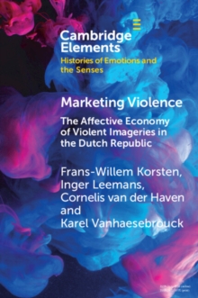 Marketing Violence : The Affective Economy of Violent Imageries in the Dutch Republic