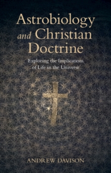 Astrobiology and Christian Doctrine : Exploring the Implications of Life in the Universe