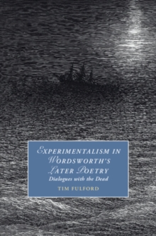 Experimentalism in Wordsworth's Later Poetry : Dialogues with the Dead