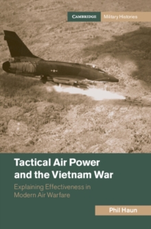 Tactical Air Power and the Vietnam War : Explaining Effectiveness in Modern Air Warfare